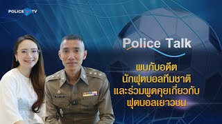 รายการ POLICE TALK :  พบกับอดีตนักฟุตบอลทีมชาติและร่วมพูดคุยเกี่ยวกับฟุตบอลเยาวชน