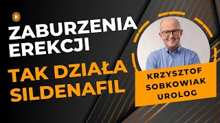 Zaburzenia Erekcji - Tak działa SILDENAFIL. Tabletki na zaburzenia wzwodu Krzysztof Sobkowiak urolog