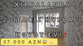 ŞOKDAYAM😱 XIRDALANDA 2 OTAQLI KUPÇALI HƏYƏT EVİ❗️37.000 AZN👍🏻 070-582-49-72