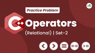 C++ Operators (Relational) Set 2 | School Practice Problem | GeeksforGeeks School