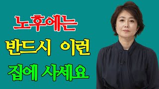 노후에는 반드시 이런 집에 살아라ㅣ노후에는 이런 집을 선택하셔야 후회하지 않습니다ㅣ노후에 살면 좋은 집을 선택하는 6가지 방법