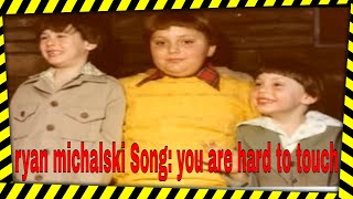 ryan michalski Song: you are hard to touch