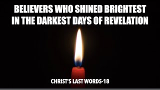 CLW-18 BELIEVERS WHO SHINED BRIGHTEST IN REVELATION'S DARKEST DAYS