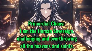 Primordial Chaos: I am the Human Sovereign, challenging and overthrowing all the heavens and saints.