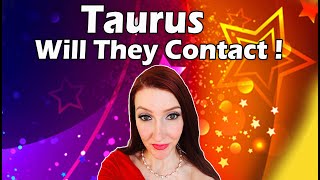 TAURUS SHOCKING TRUTH! WILL THEY CONTACT YOU!