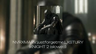 NVRXMARV,justforgetme,LXSTURY - KNIGHT 2 - slowed (Official Release)