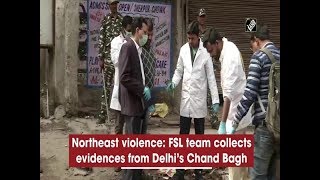 Northeast violence: FSL team collects evidences from Delhi’s Chand Bagh