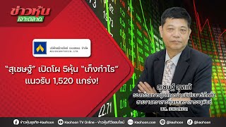 “สุเชษฐ์” เปิดโผ 5 หุ้นเก็งกำไร แนวรับ 1520 แกร่ง!