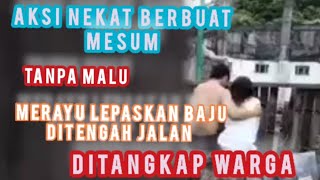 AKSI MESUM LEPASKAN BAJU DITENGAH JALAN TERTANGKAP BASAH WARGA