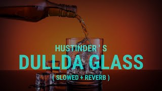 DULLDA GLASS ( SLOWED + REVERB ) HUSTINDER