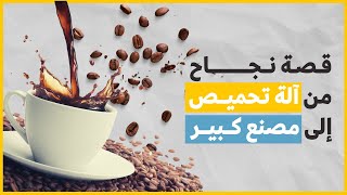 قصة نجاح | من آلة تحميص صغيرة إلى تأسيس مصنع قهوة كبير