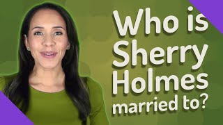 Who is Sherry Holmes married to?