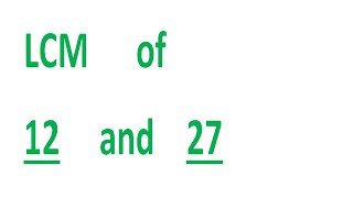 LCM of 12 and 27