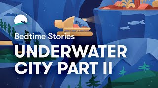 Bedtime Story to Help You Sleep | The Underwater City Part II | BetterSleep
