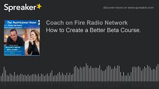 How to Create a Better Beta Course. (part 1 of 5)