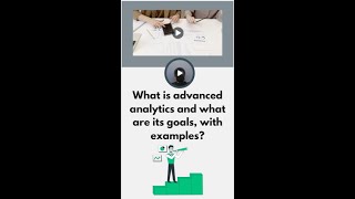 What is advanced analytics and what are its goals, with examples?