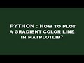 PYTHON : How to plot a gradient color line in matplotlib?
