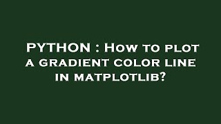 PYTHON : How to plot a gradient color line in matplotlib?