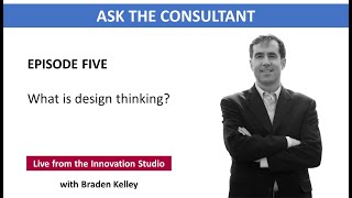 What is design thinking?- EPISODE 5 - Ask the Consultant