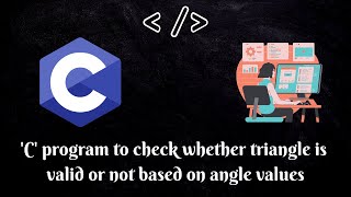 Programming in C| 'C' program to check whether triangle is valid or not based on angle values.