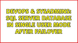 DevOps & SysAdmins: SQL Server Database In Single User Mode after Failover