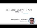 How to Use Google Cloud Build to Run a CI Pipeline