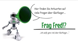 Frag Fred!? Ich beantworte viele Fragen zum Thema Gleitlager