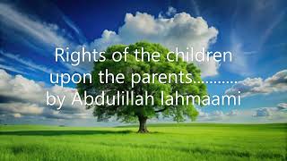 Rights of the children upon the parents........... by Abdulillah lahmaami