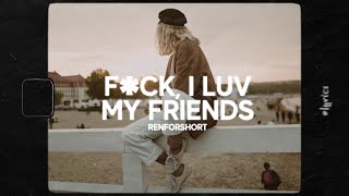 renforshort - f*ck, i luv my friends (Lyrics)