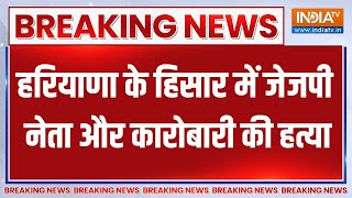 Breaking News: हरियाणा के हिसार में जेजपी नेता और कारोबारी की हत्या | JJP Leader Murder | Haryana