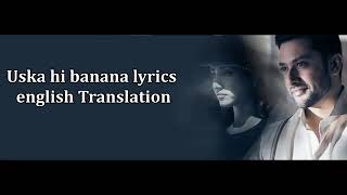 Uska Hi Bana (LYRICS) With Translation | Arijit Singh