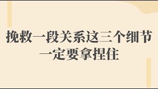 有效挽回一段感情，其實只需要注意這三個細節就行了 復合丨挽回丨分手丨戀愛