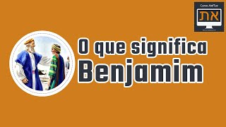 O QUE SIGNIFICA O NOME BENJAMIM