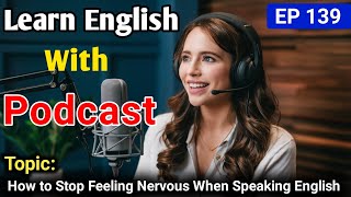 How to Stop Feeling Nervous When Speaking English | Learn English With Podcast | English Podcast