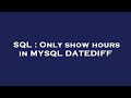 SQL : Only show hours in MYSQL DATEDIFF