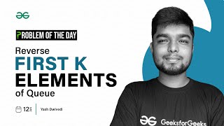 POTD- 12/01/2024 | Reverse First K elements of Queue | Problem of the Day | GeeksforGeeks
