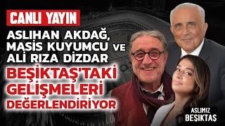 Aslıhan Akdağ, Masis Kuyumcu ve Ali Rıza Dizdar Beşiktaş'taki Gelişmeleri Değerlendiriyor