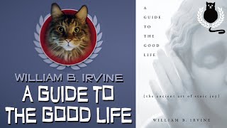 A Guide To The Good Life - William B. Irvine  | Stoic Literature