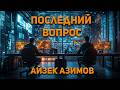 Айзек Азимов - Последний вопрос. Аудиокнига. Фантастика.