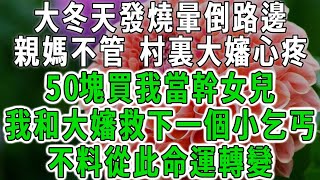 大冬天發燒暈倒路邊親媽不管，村裏大嬸心疼50塊買我當幹女兒，我和大嬸救下一個小乞丐，不料從此命運轉變！#中老年心語 #深夜讀書 #幸福人生 #花開富貴#深夜淺讀【荷上清風】