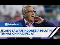 JELANG LAWAN INDONESIA PELATIH TIMNAS CHINA DIPECAT