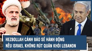 Hezbollah cảnh báo sẽ hành động nếu Israel không rút quân khỏi Lebanon l VTs