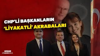 CHP'li başkanların ‘liyakatli' akrabaları