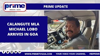 CALANGUTE MLA MICHAEL LOBO ARRIVES IN GOA