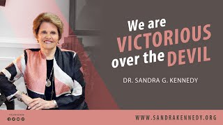 We Are Victorious Over The Devil | Dr. Sandra G. Kennedy