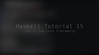 Haskell Tutorial - 15 - Intro to type level programming