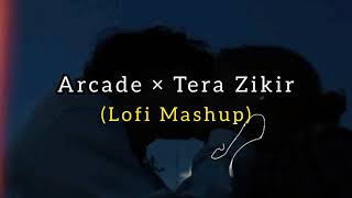 Arcade × Tera Zikr✨ (Lofi Mashup) ~Loffixetic