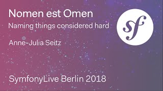 Nomen est Omen - Naming things considered hard (Anne Julia Seitz) – SymfonyLive Berlin 2018