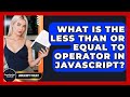 What Is The Less Than Or Equal To Operator In JavaScript? - JavaScript Toolkit