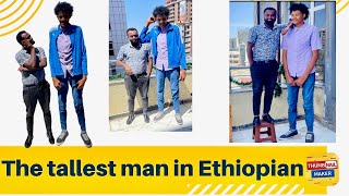 The tallest man in Ethiopia .Nama dheeraa biyya keenyaa nagahoo